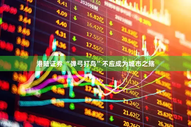 港陆证券 “弹弓打鸟”不应成为城市之殇